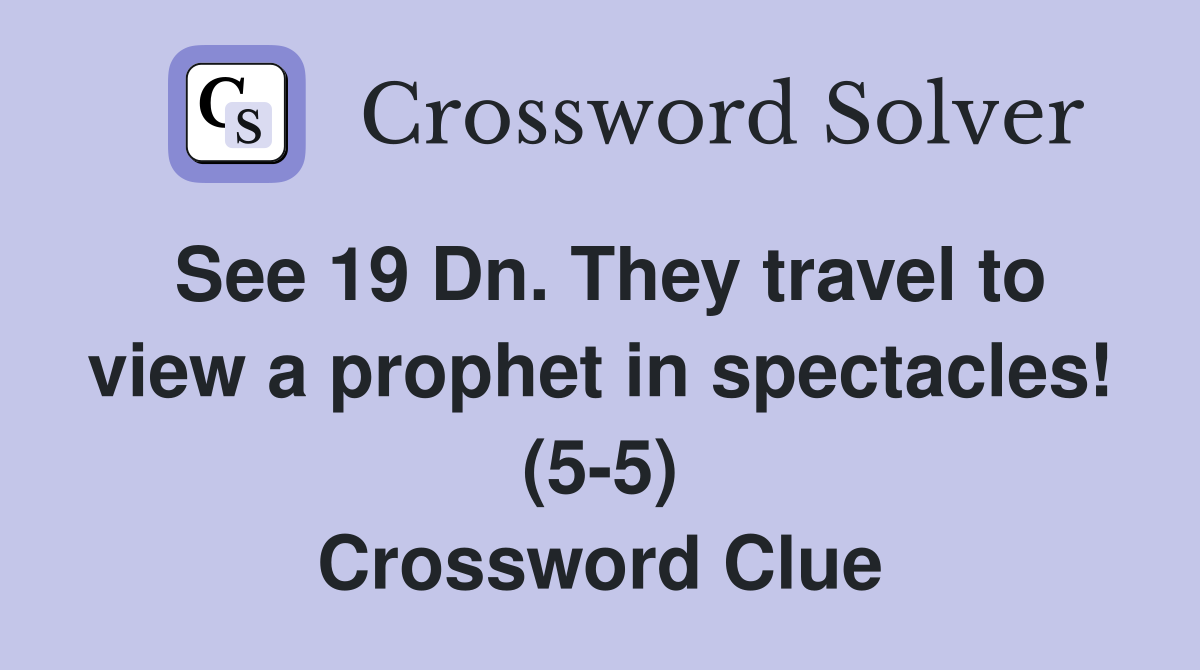 See 19 Dn. They travel to view a prophet in spectacles! (5-5) Crossword Clue