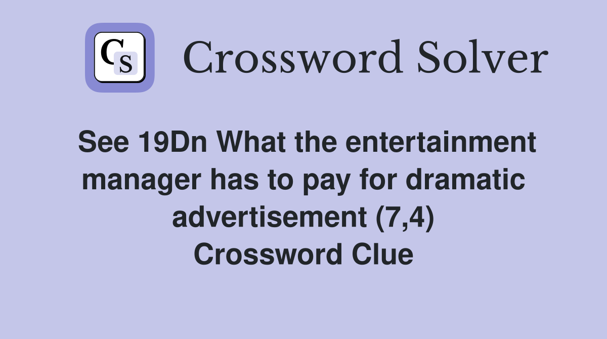 See 19Dn What the entertainment manager has to pay for dramatic advertisement (7,4) Crossword Clue