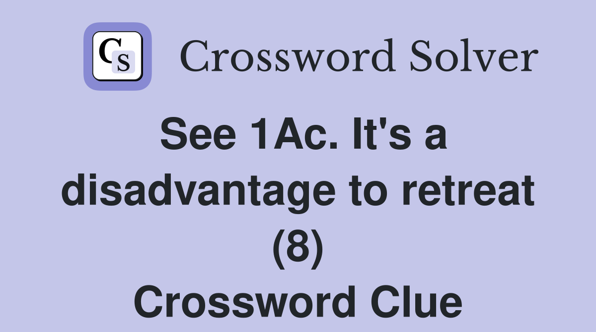 See 1Ac. It's a disadvantage to retreat (8) Crossword Clue