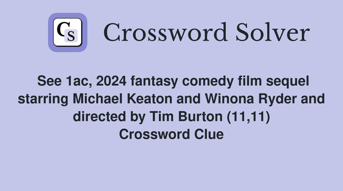 See 1ac, 2024 fantasy comedy film sequel starring Michael Keaton and Winona Ryder and directed by Tim Burton (11,11) Crossword Clue