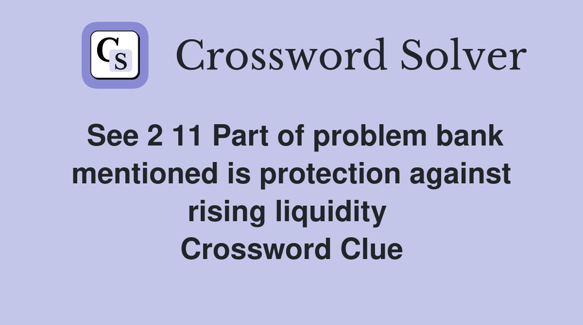 See 2 11 Part of problem bank mentioned is protection against rising liquidity  Crossword Clue