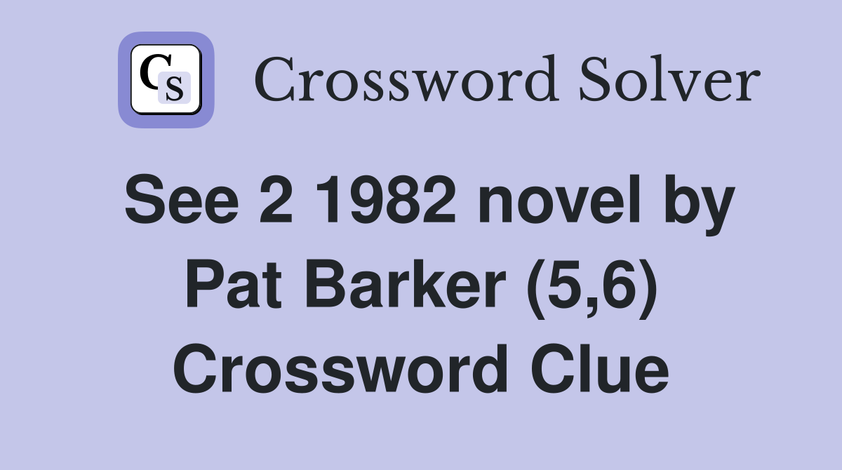 See 2 1982 novel by Pat Barker (5,6) Crossword Clue