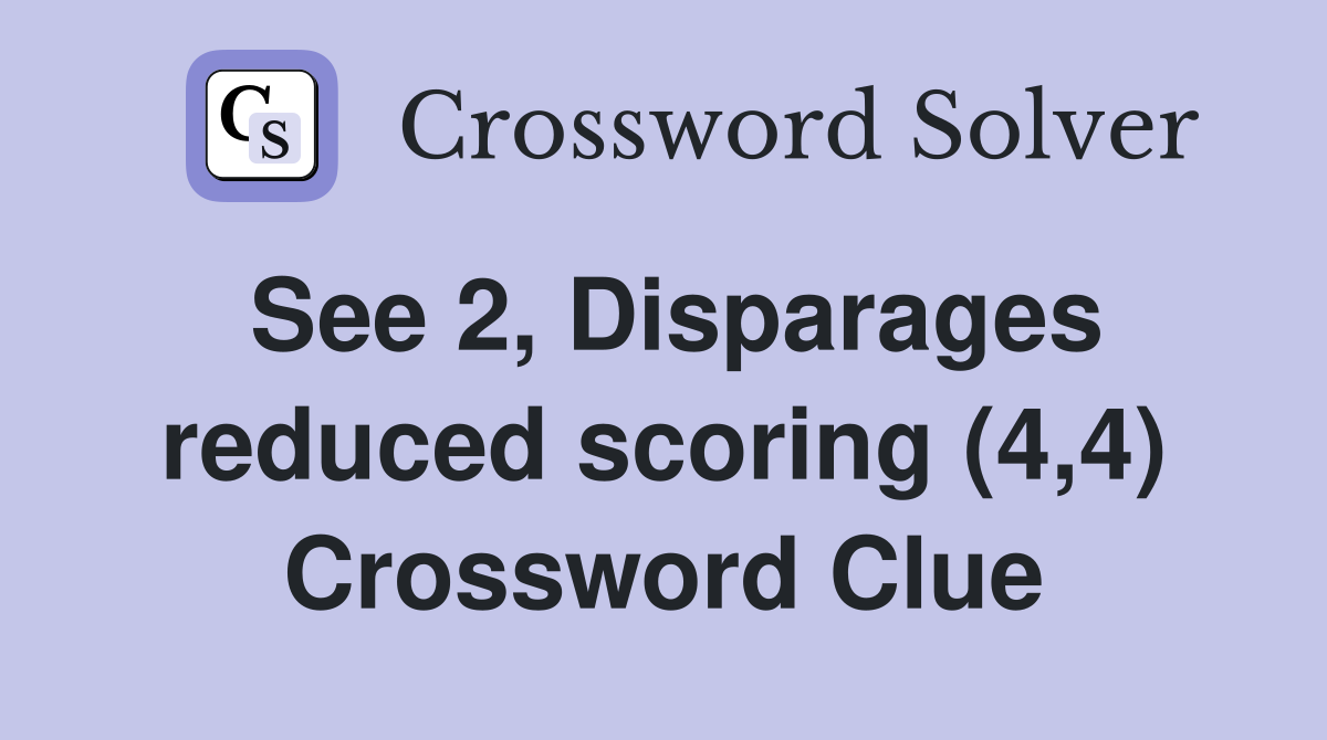 See 2, Disparages reduced scoring (4,4) Crossword Clue