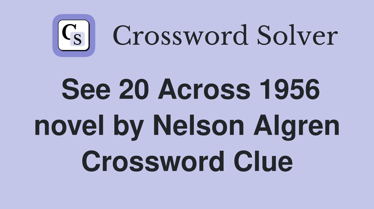 See 20 Across 1956 novel by Nelson Algren Crossword Clue