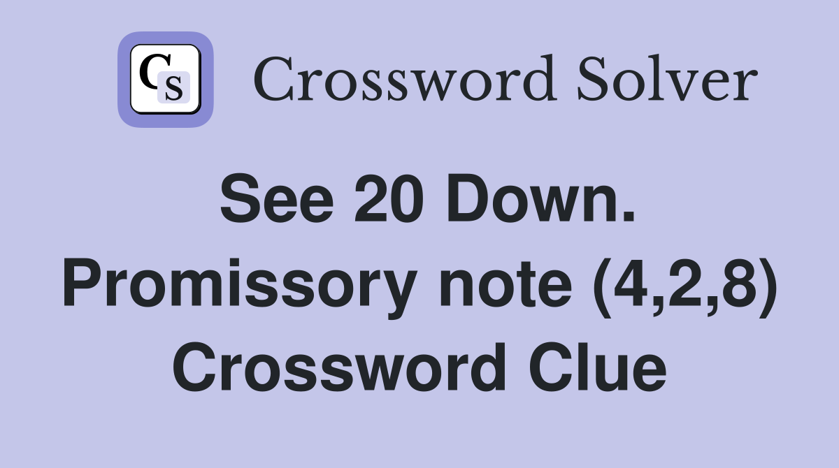 See 20 Down. Promissory note (4,2,8) Crossword Clue