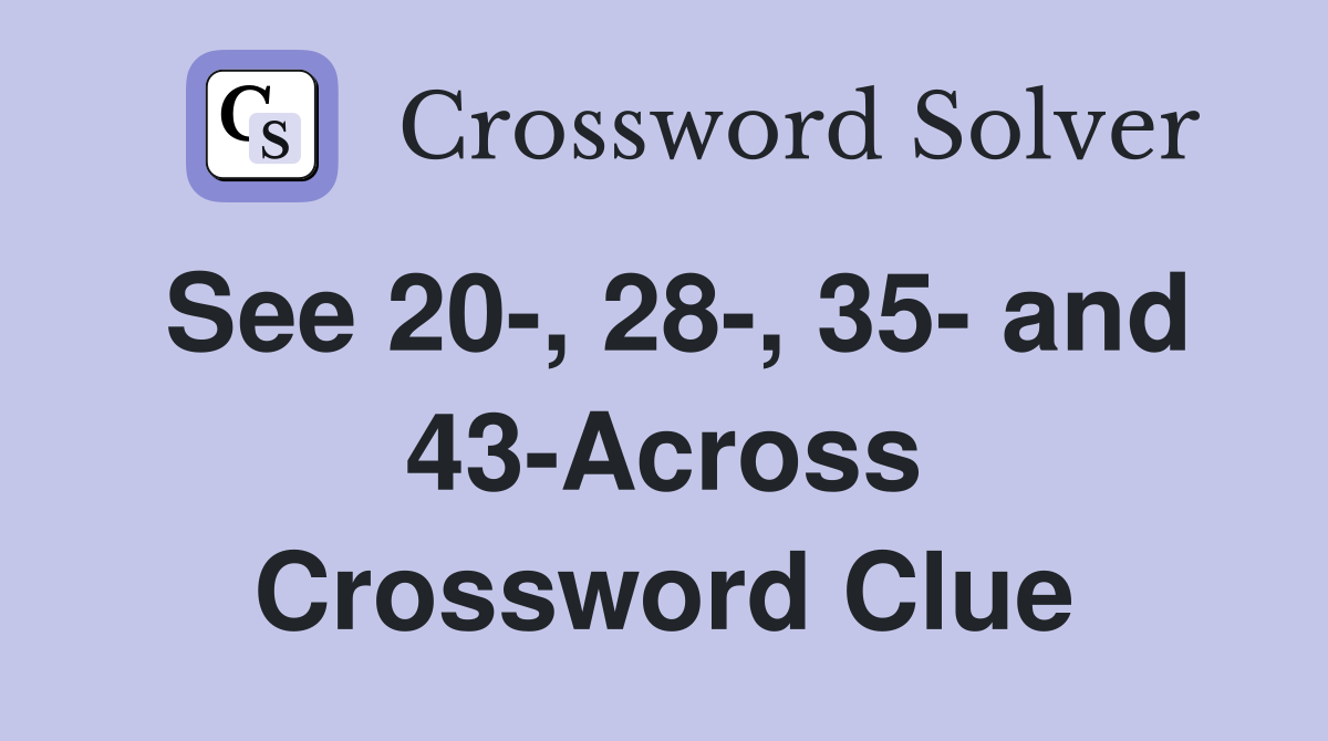 See 20-, 28-, 35- and 43-Across Crossword Clue