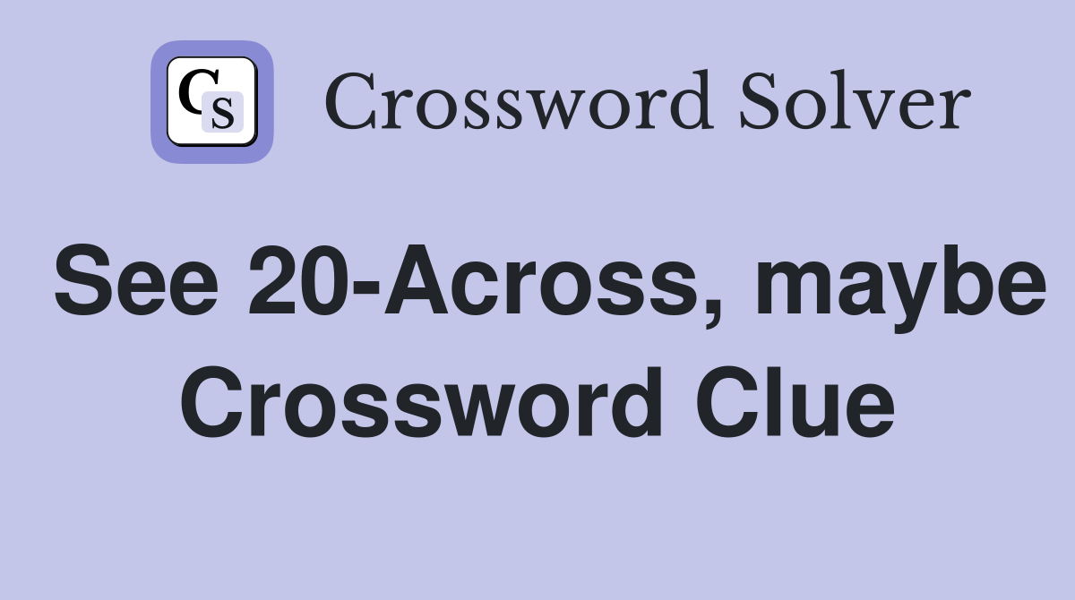 See 20-Across, maybe Crossword Clue