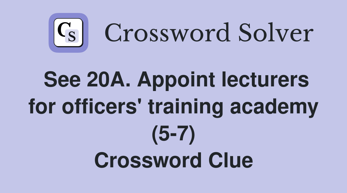 See 20A. Appoint lecturers for officers' training academy (5-7) Crossword Clue