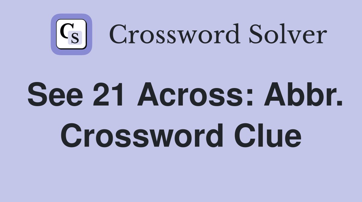 See 21 Across: Abbr. Crossword Clue