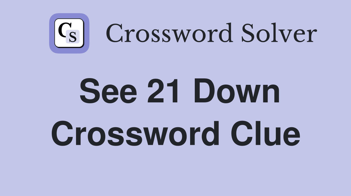 See 21 Down Crossword Clue