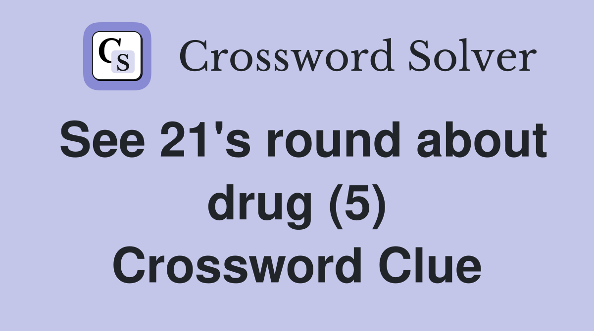 See 21's round about drug (5) Crossword Clue