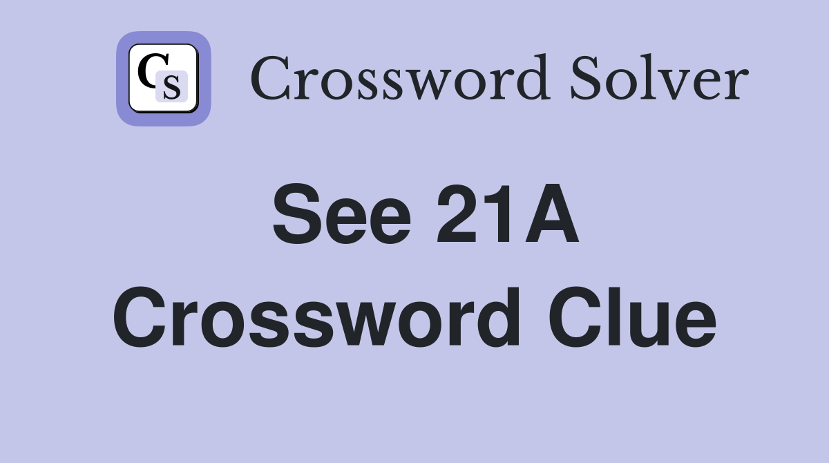 See 21A Crossword Clue