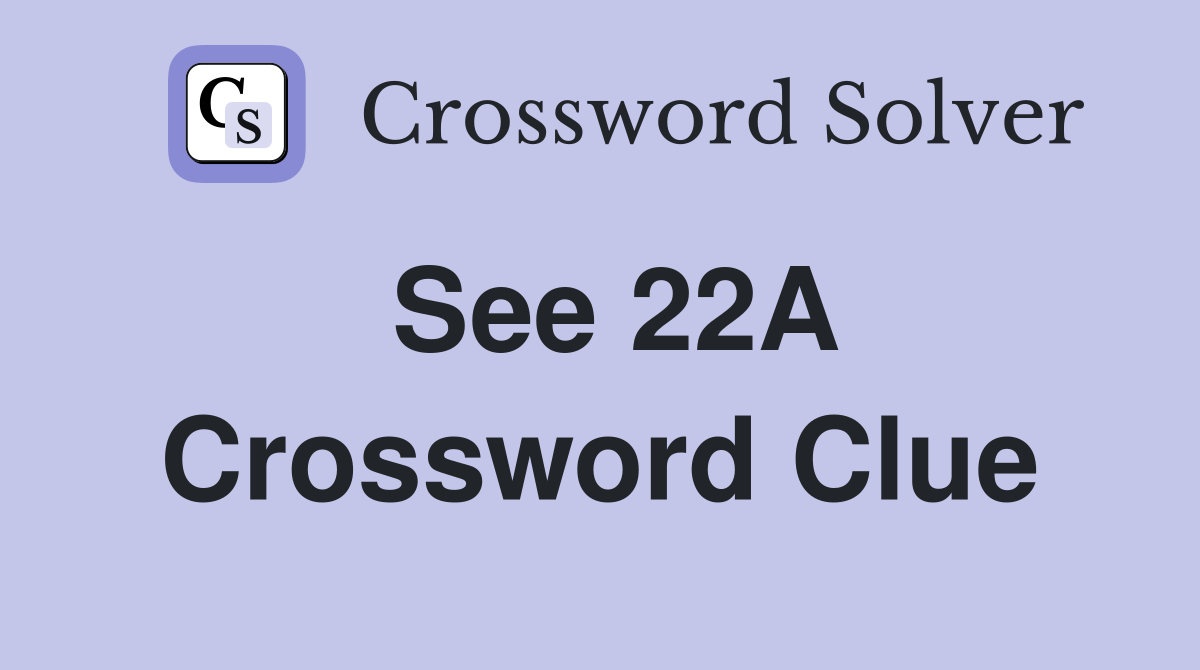 See 22A Crossword Clue