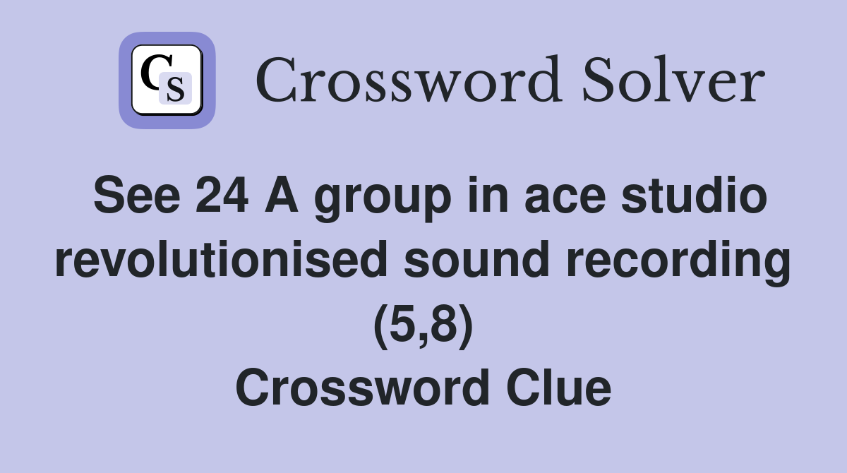 See 24 A group in ace studio revolutionised sound recording (5,8) Crossword Clue