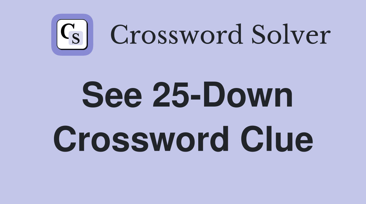 See 25-Down Crossword Clue
