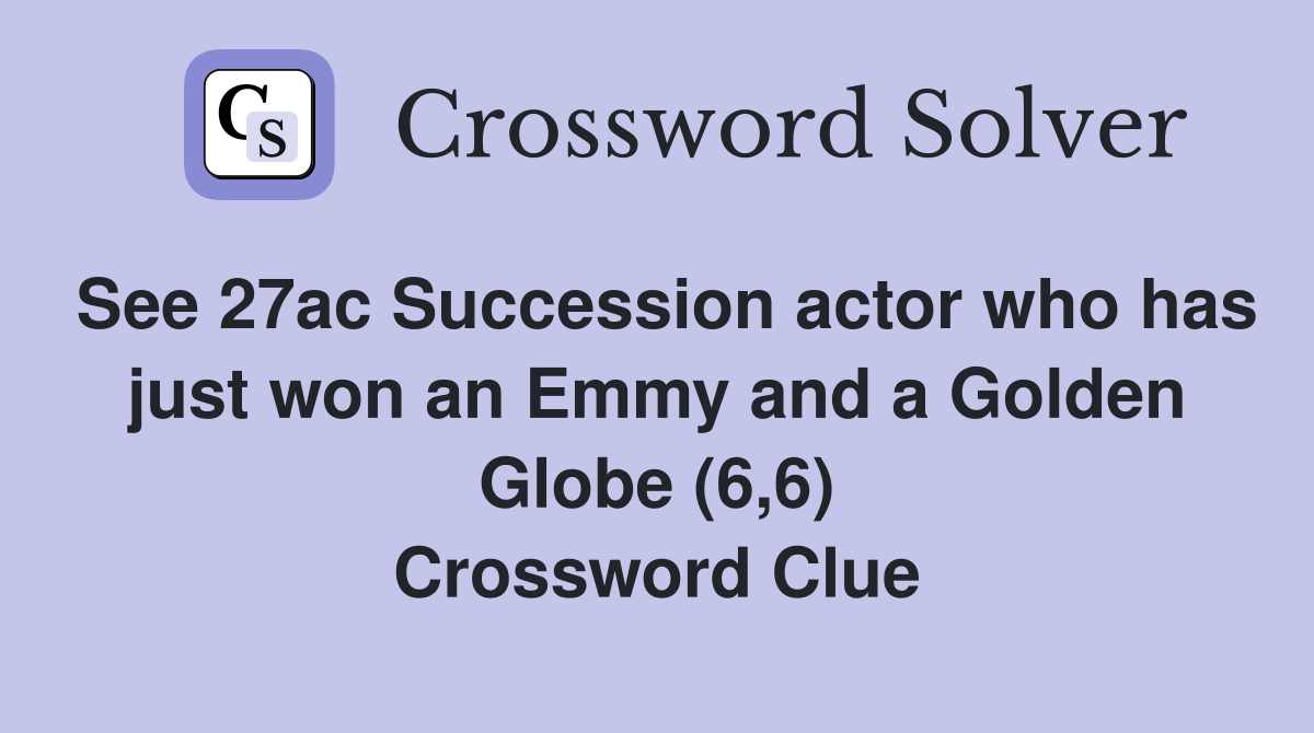 See 27ac Succession actor who has just won an Emmy and a Golden Globe (6,6) Crossword Clue
