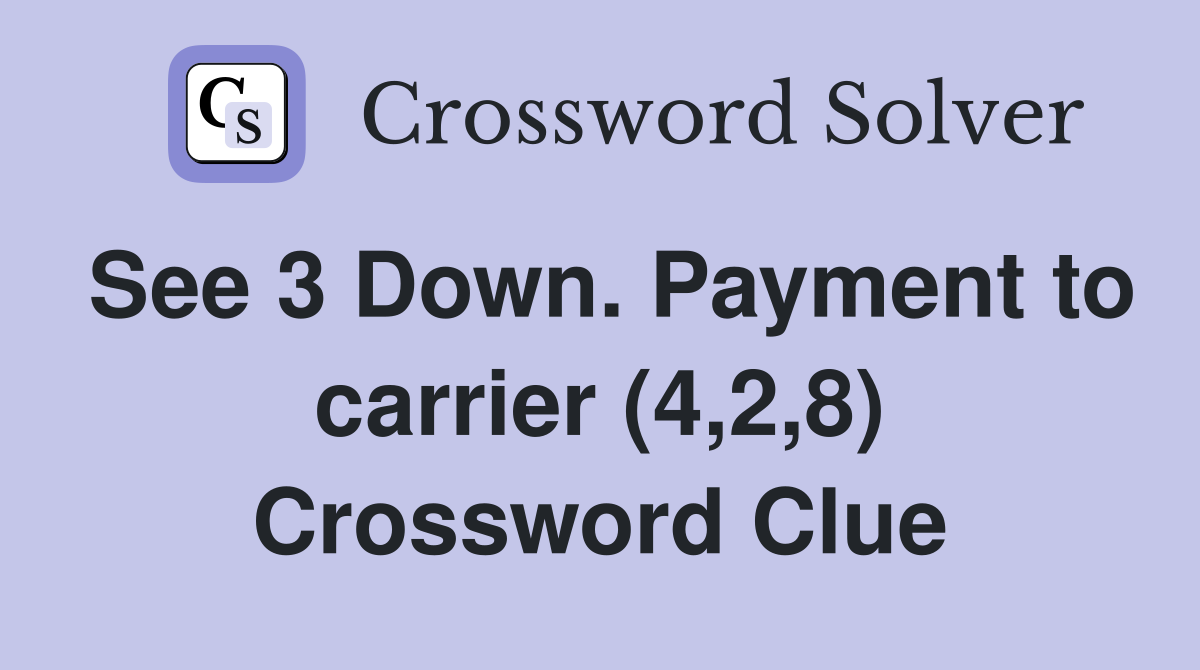 See 3 Down. Payment to carrier (4,2,8) Crossword Clue