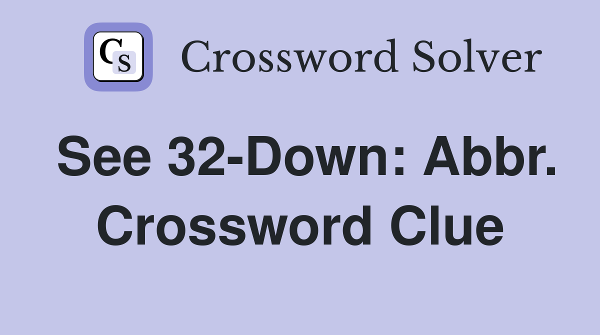 See 32-Down: Abbr. Crossword Clue
