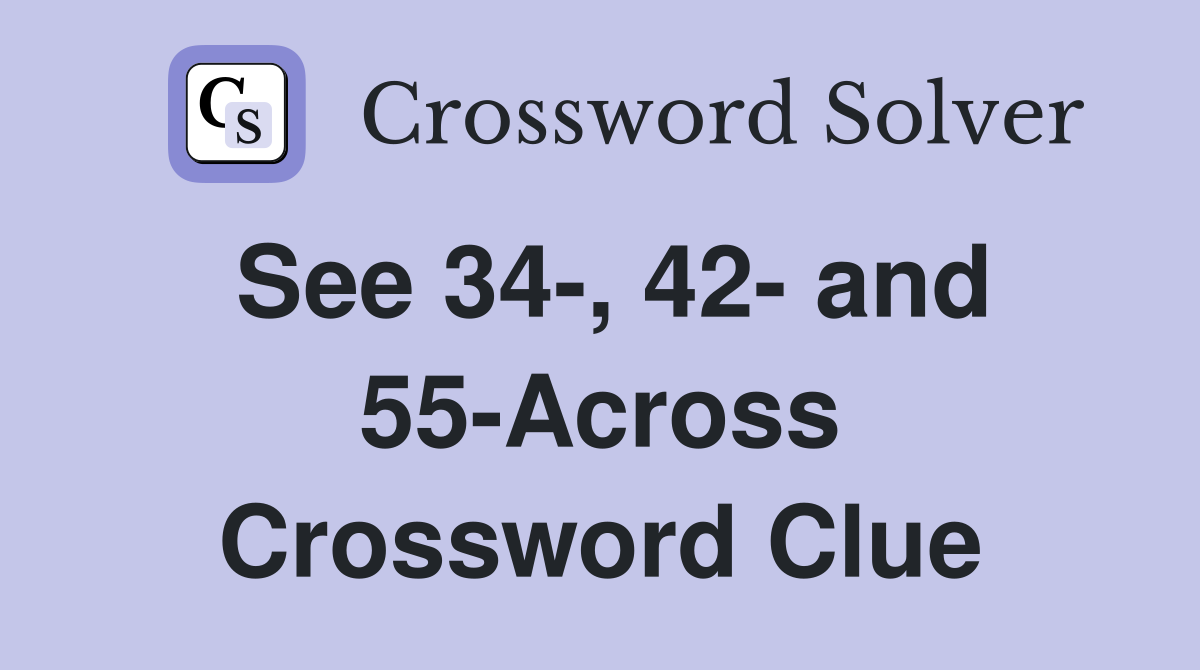 See 34-, 42- and 55-Across Crossword Clue