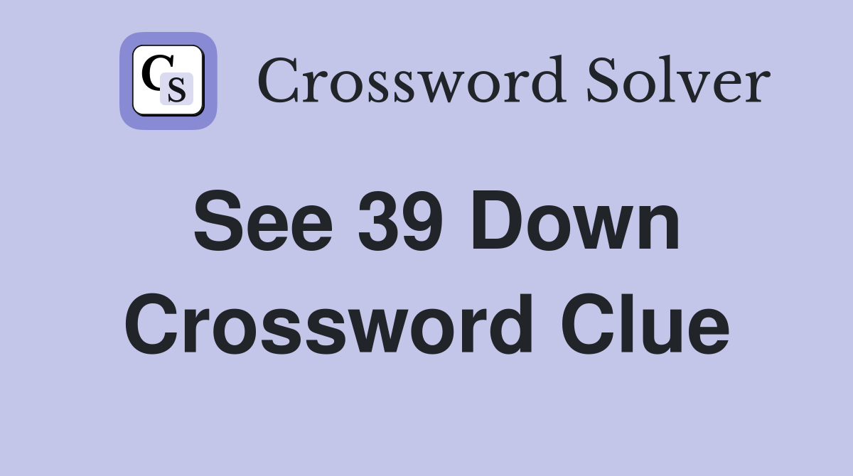 See 39 Down Crossword Clue