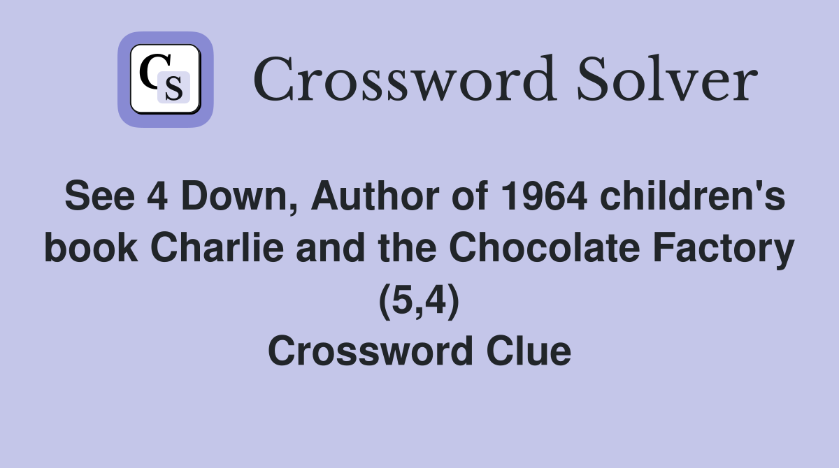 See 4 Down, Author of 1964 children's book Charlie and the Chocolate Factory (5,4) Crossword Clue