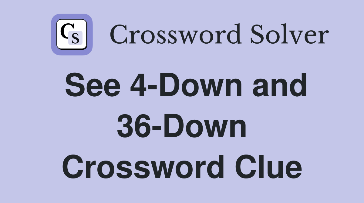 See 4-Down and 36-Down Crossword Clue