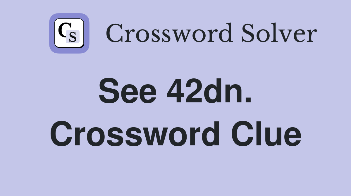 See 42dn.  Crossword Clue