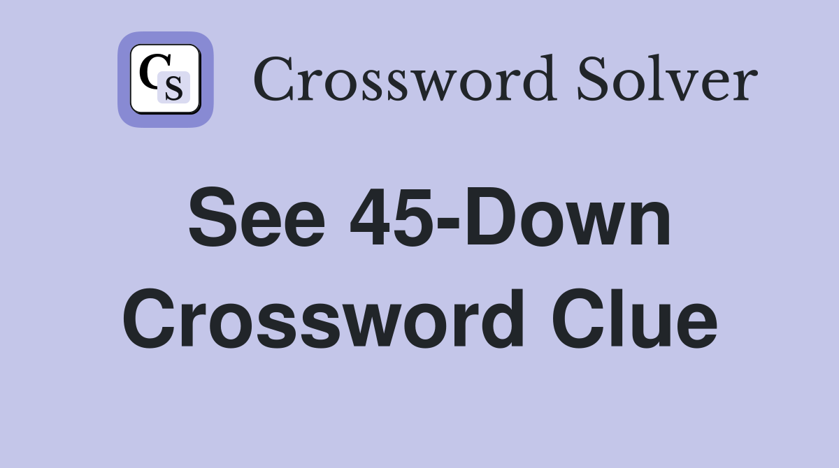 See 45-Down Crossword Clue