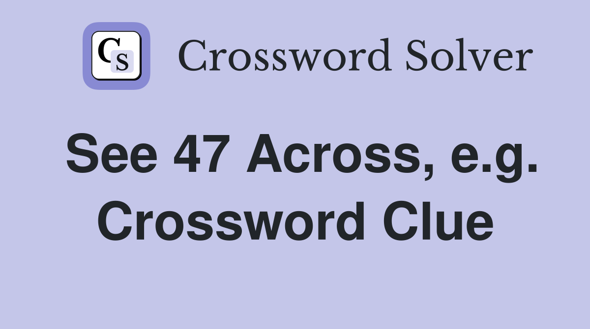 See 47 Across, e.g. Crossword Clue