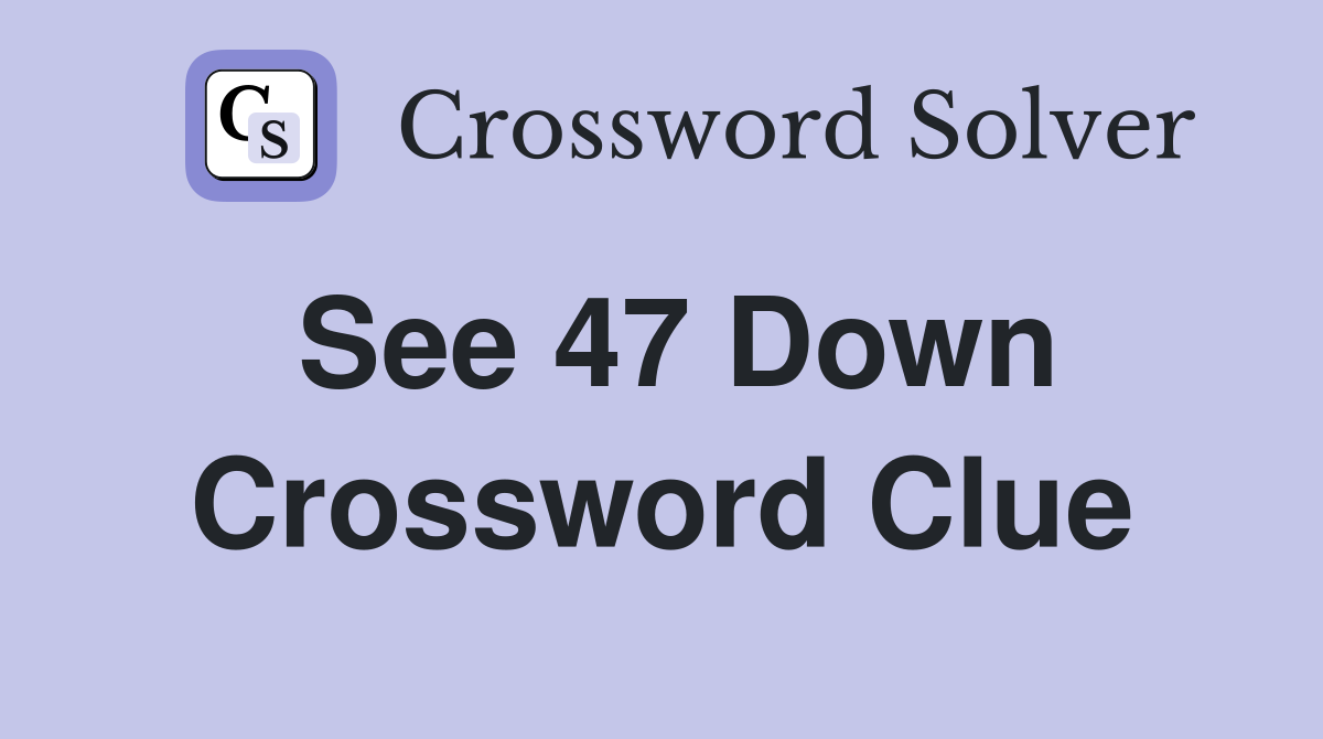 See 47 Down Crossword Clue