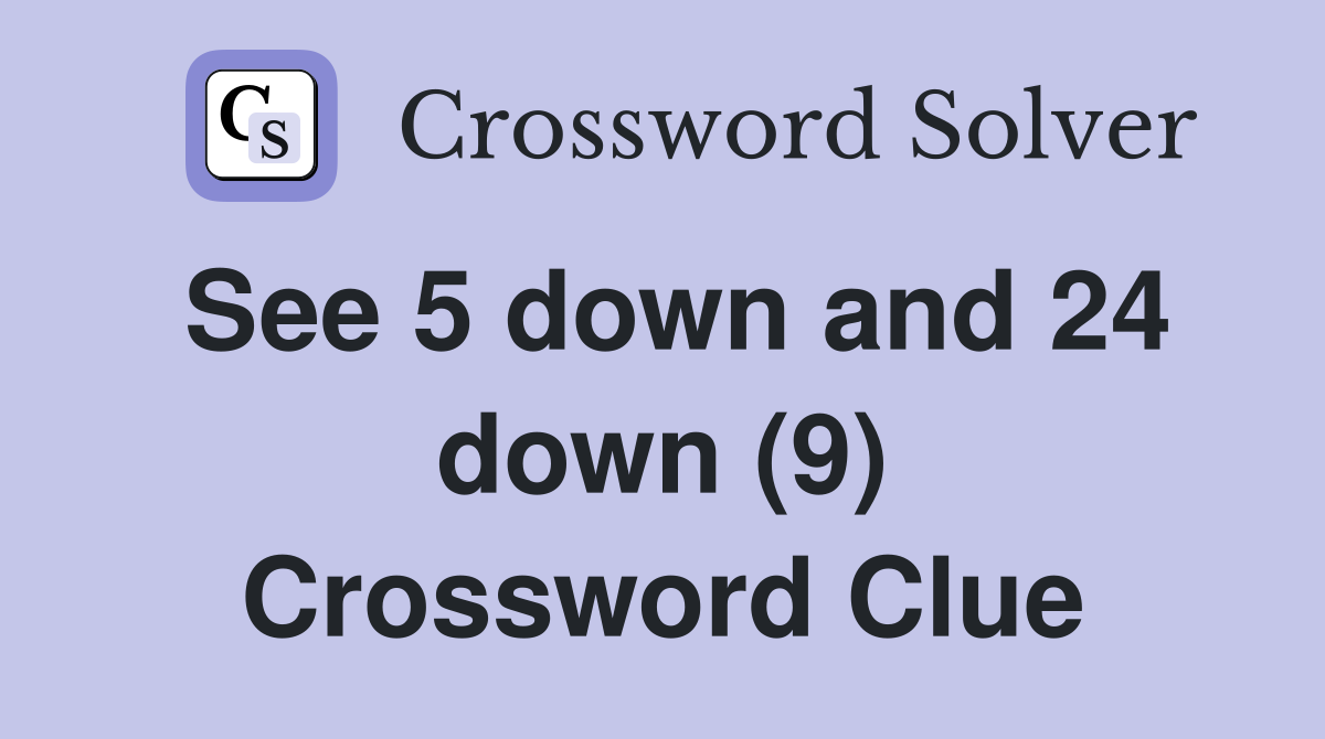 See 5 down and 24 down (9) Crossword Clue