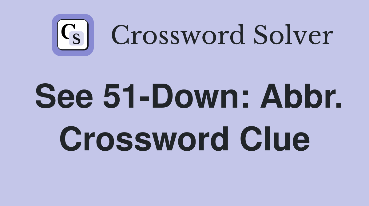 See 51-Down: Abbr. Crossword Clue