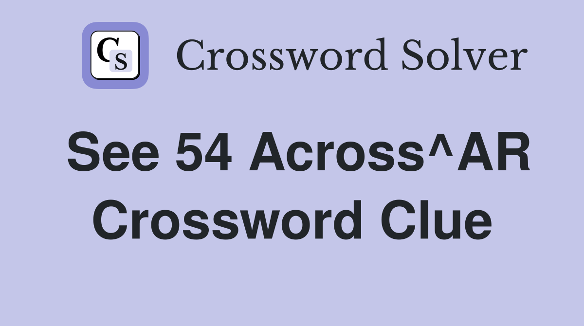 See 54 Across^AR Crossword Clue