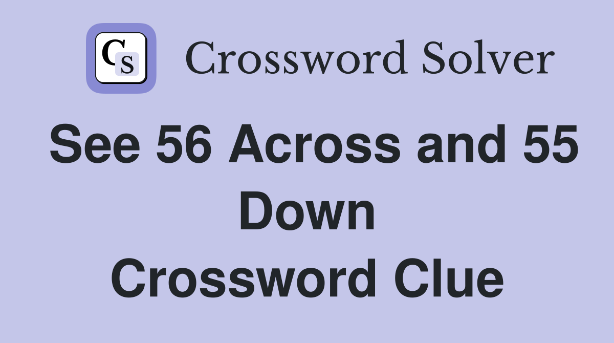 See 56 Across and 55 Down Crossword Clue