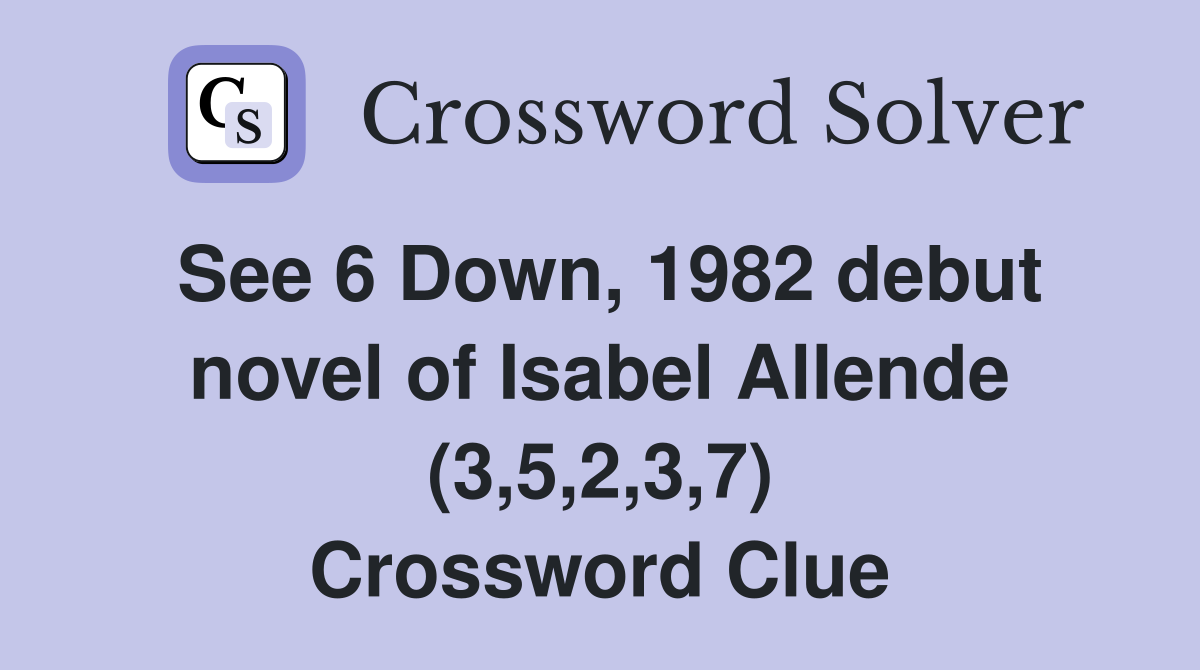 See 6 Down, 1982 debut novel of Isabel Allende (3,5,2,3,7) Crossword Clue