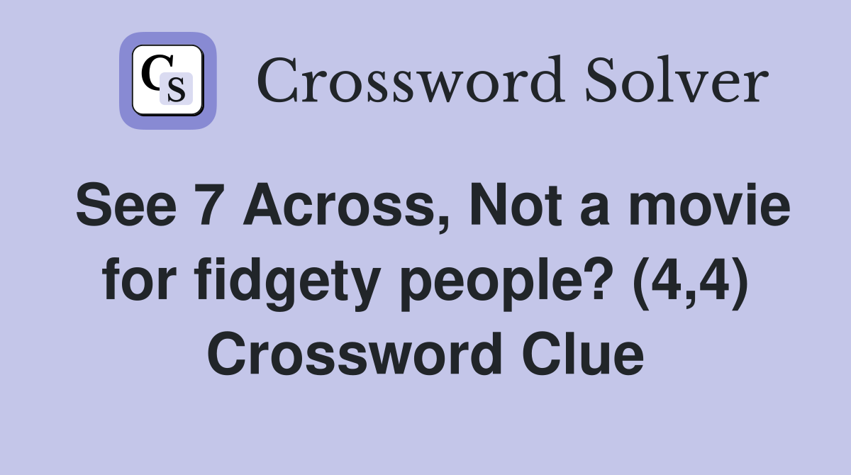 See 7 Across, Not a movie for fidgety people? (4,4) Crossword Clue