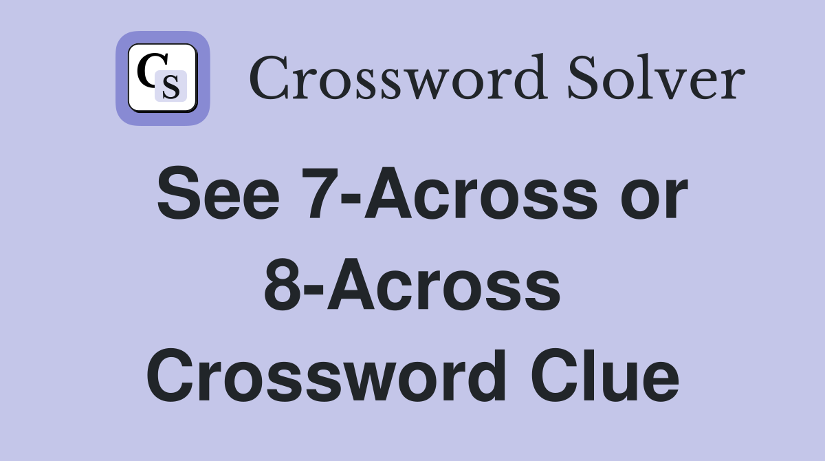 See 7-Across or 8-Across Crossword Clue