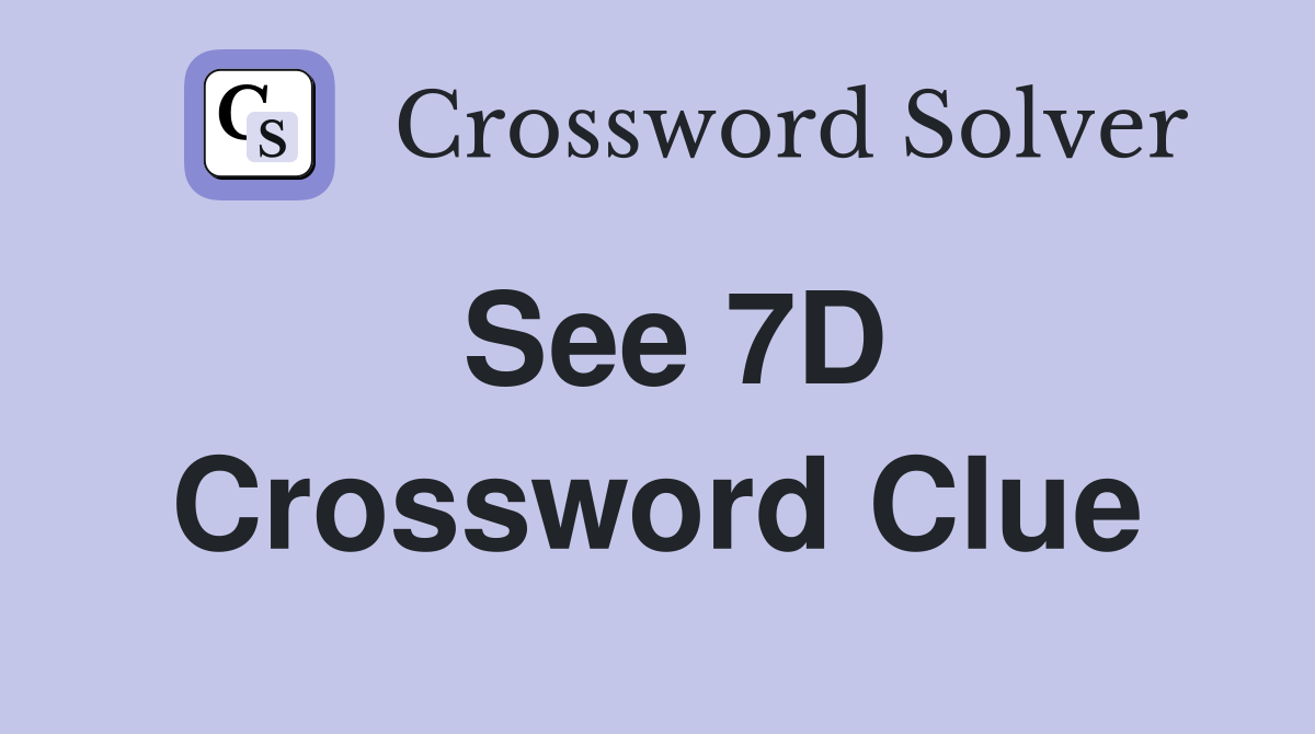 See 7D Crossword Clue