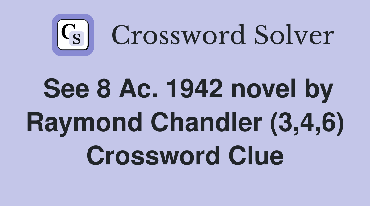 See 8 Ac. 1942 novel by Raymond Chandler (3,4,6) Crossword Clue