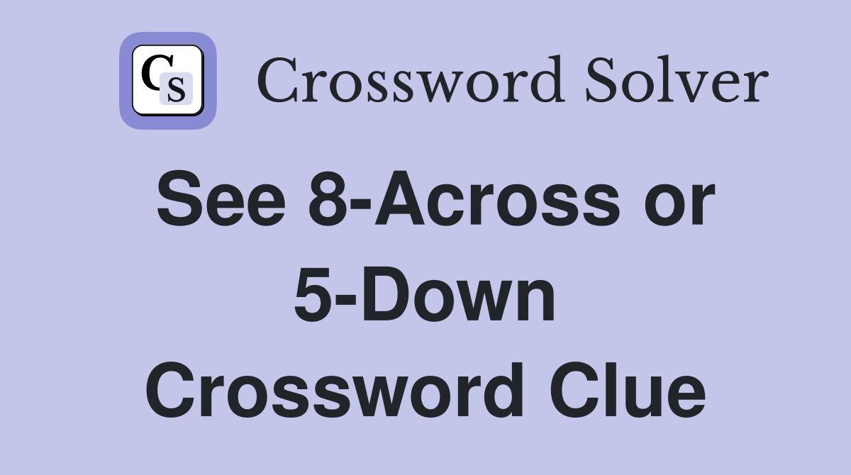 See 8-Across or 5-Down Crossword Clue