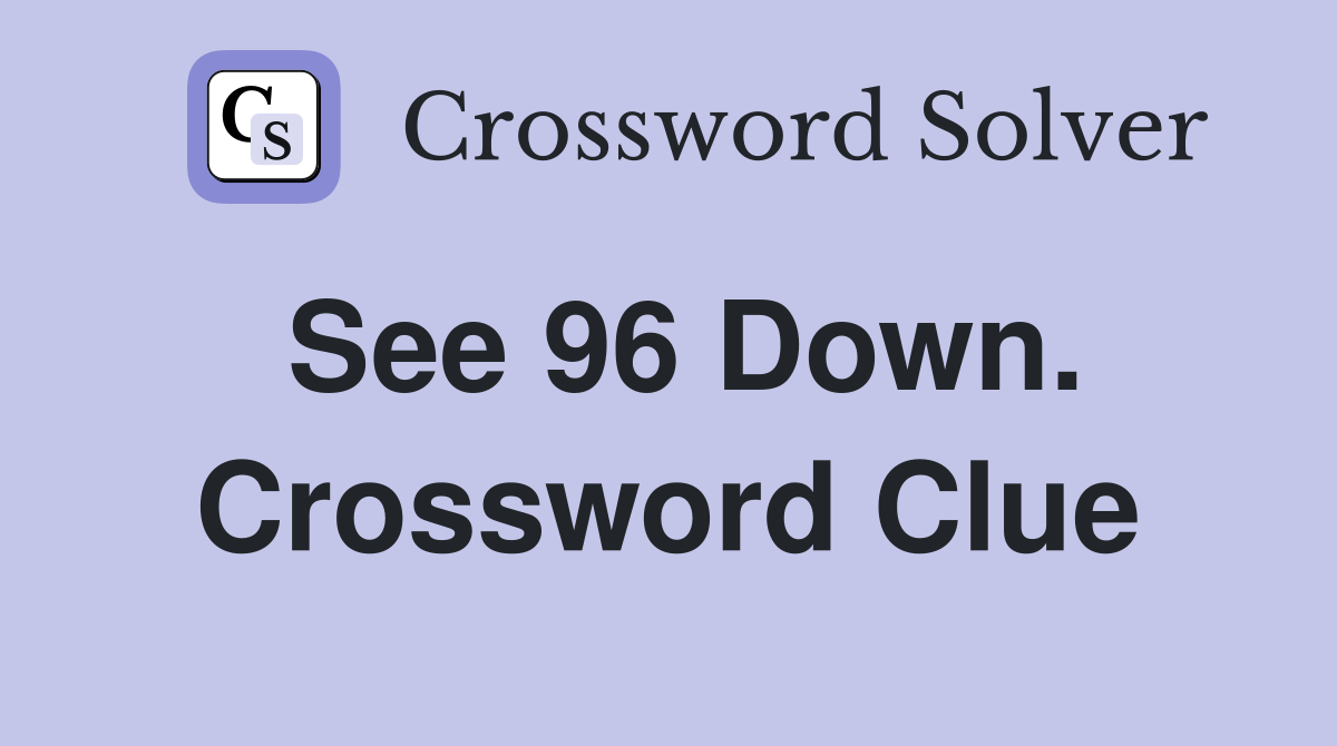 See 96 Down. Crossword Clue