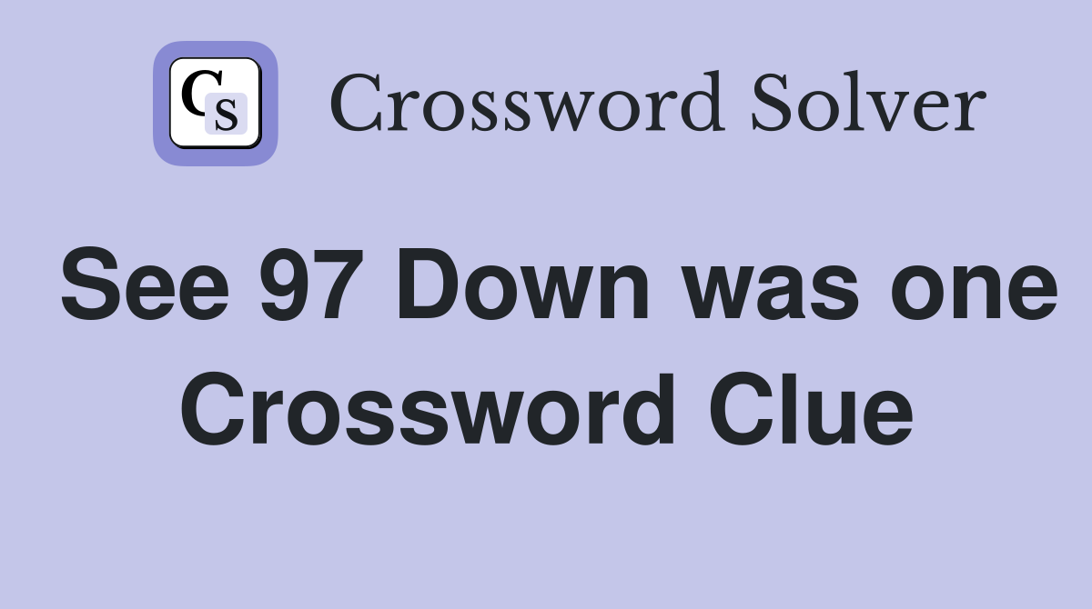 See 97 Down was one Crossword Clue