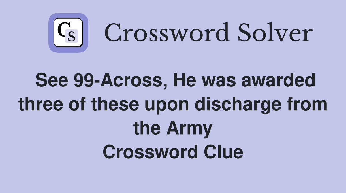 See 99-Across, He was awarded three of these upon discharge from the Army Crossword Clue