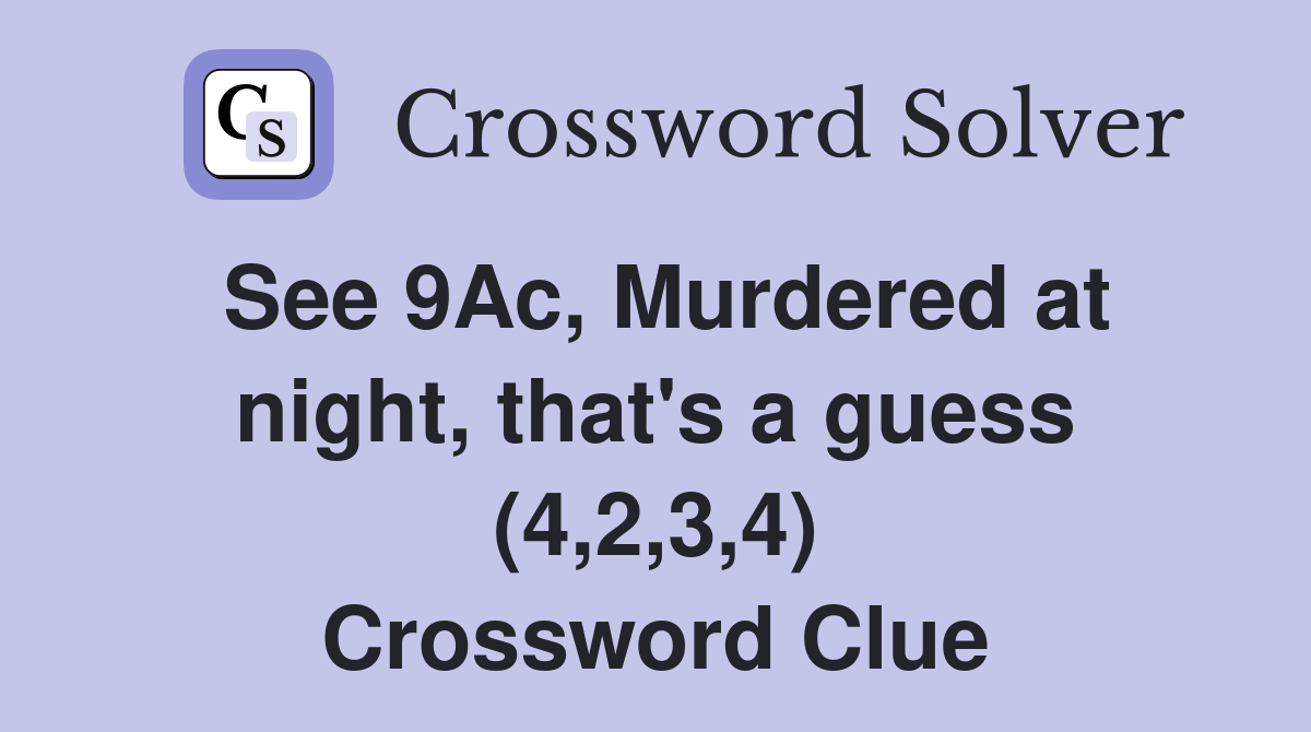 See 9Ac, Murdered at night, that's a guess (4,2,3,4) Crossword Clue