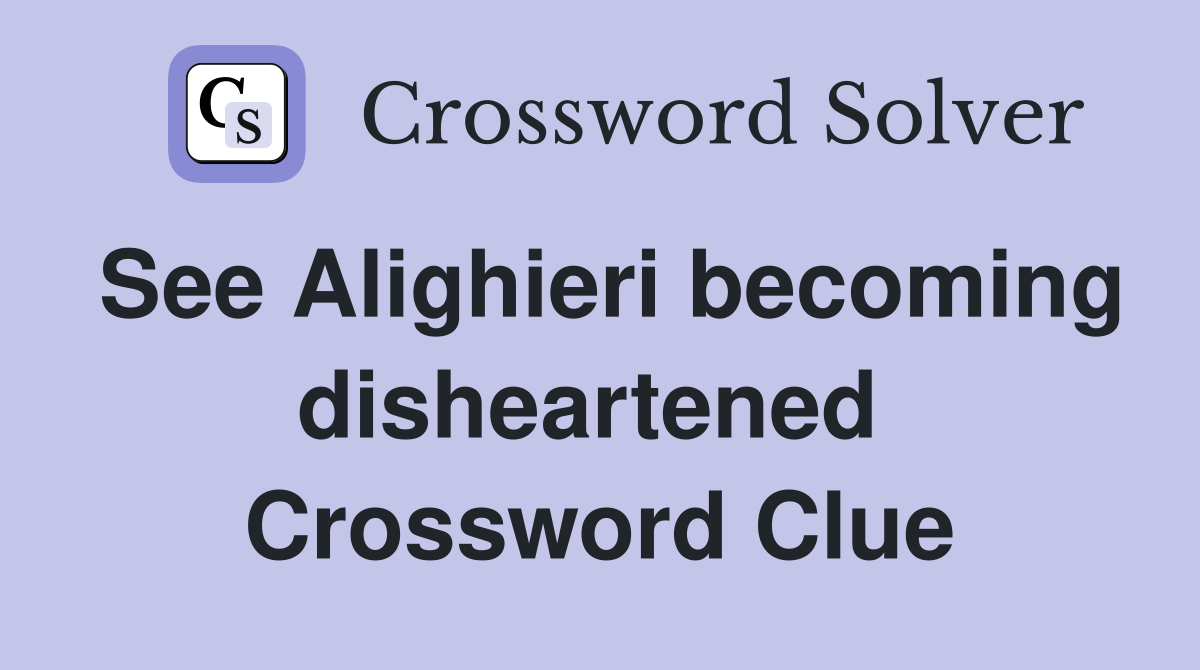 See Alighieri becoming disheartened  Crossword Clue