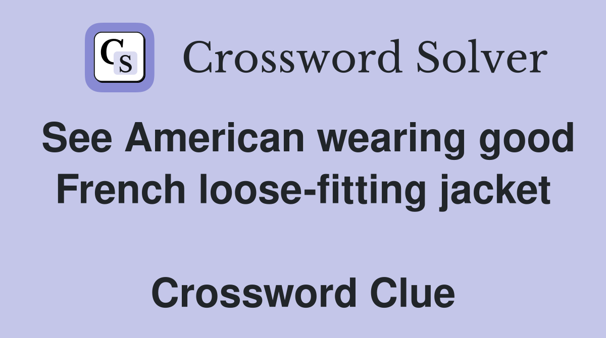 See American wearing good French loose-fitting jacket  Crossword Clue