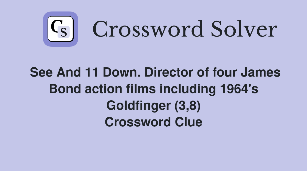 See And 11 Down. Director of four James Bond action films including 1964's Goldfinger (3,8) Crossword Clue