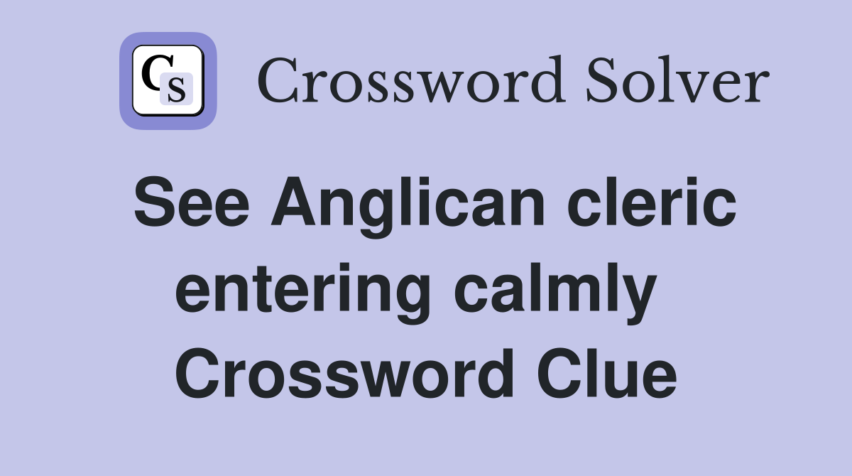 See Anglican cleric entering calmly  Crossword Clue