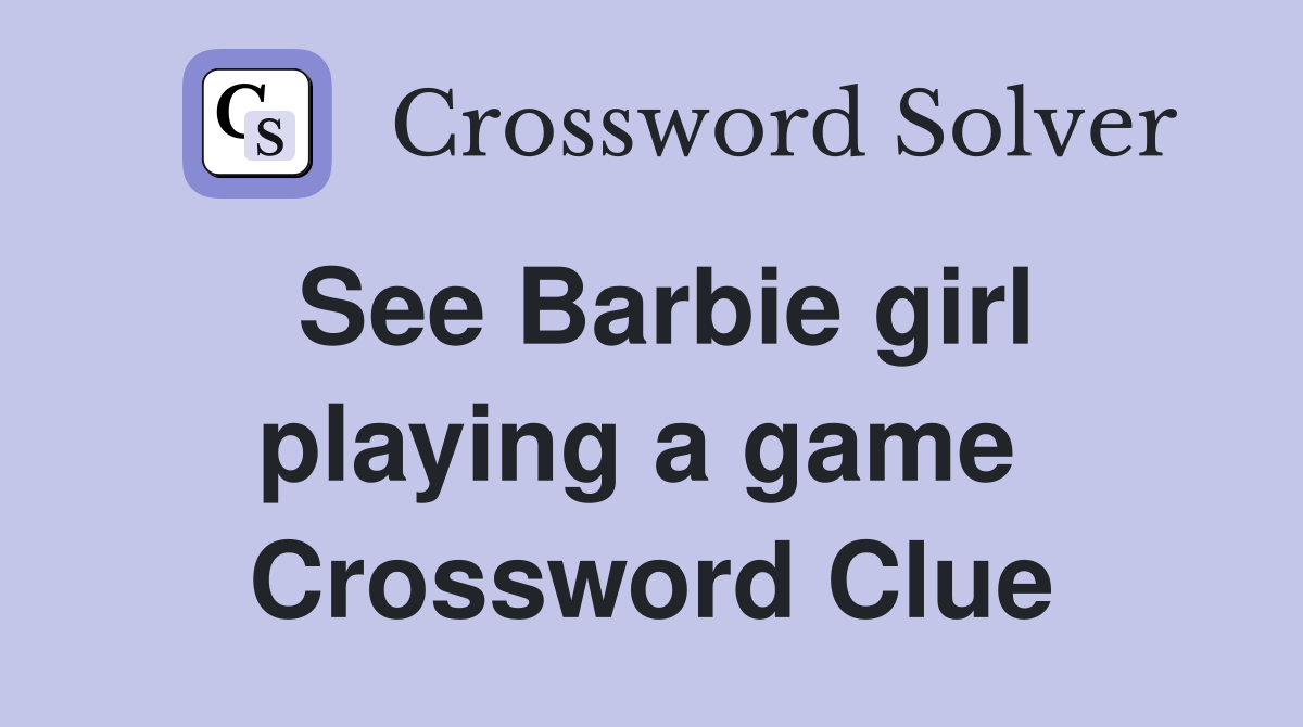 See Barbie girl playing a game  Crossword Clue
