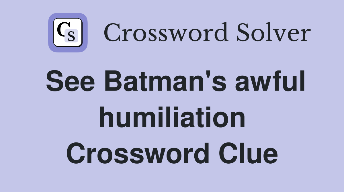 See Batman's awful humiliation Crossword Clue